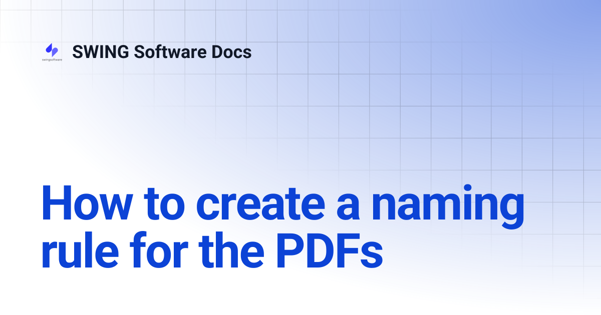 How to create a naming rule for the PDFs | SWING Software Docs