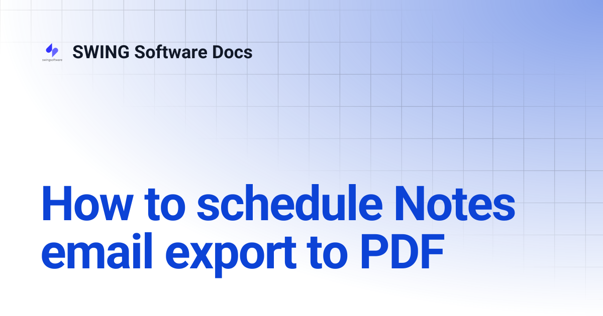 How to schedule Notes email export to PDF | SWING Software Docs