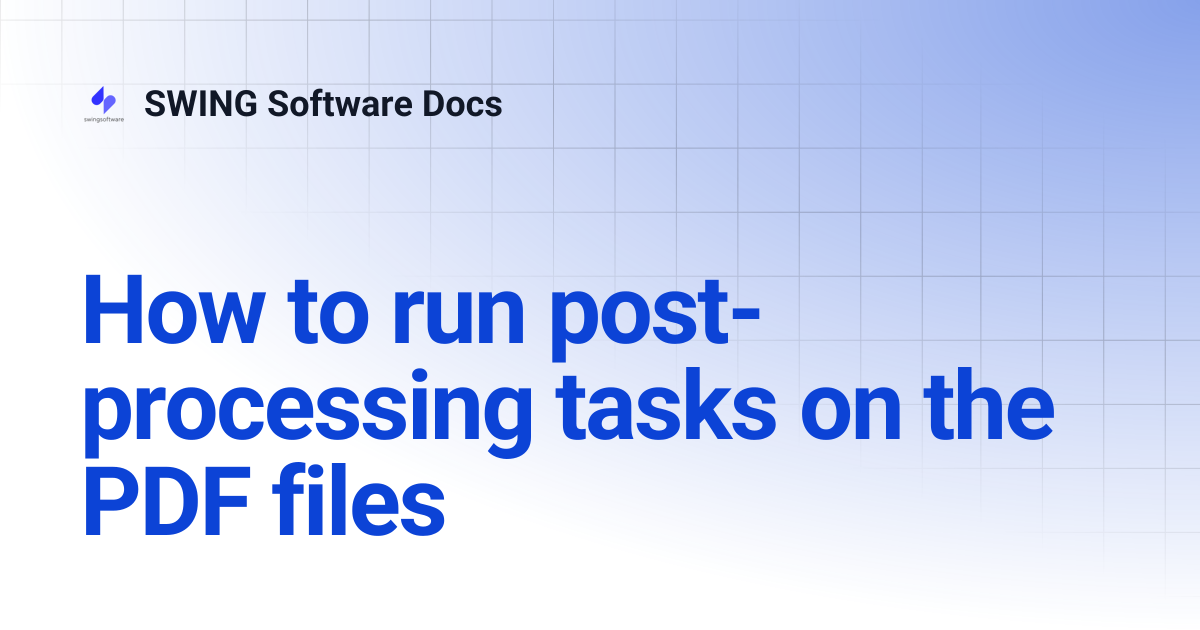 How to run post-processing tasks on the PDF files | SWING Software Docs