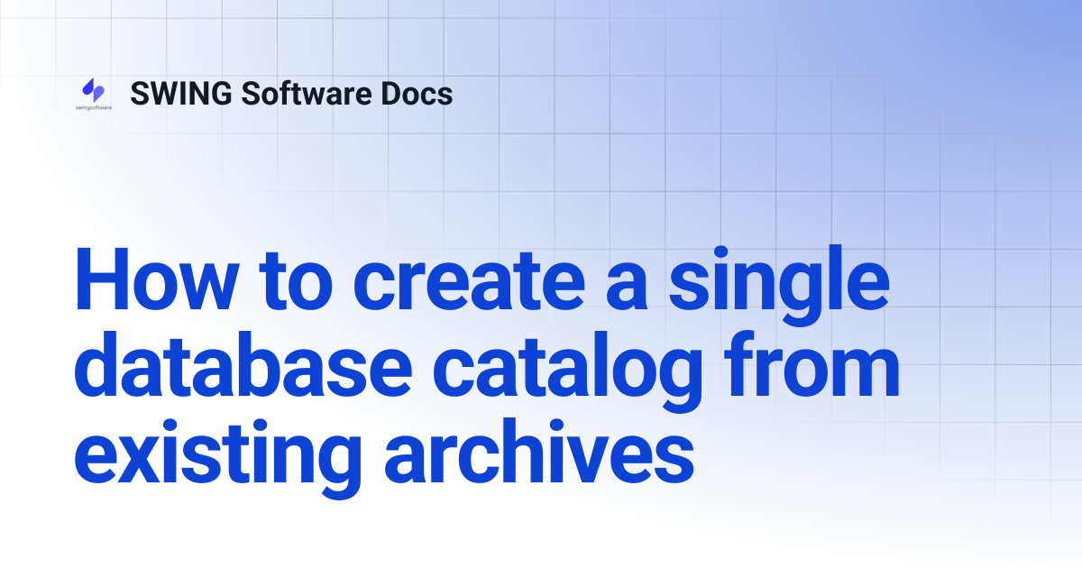 How to create a single database catalog from existing archives | SWING ...